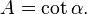 A = {\cot\alpha}.